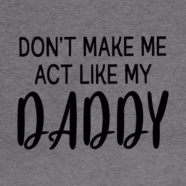 Don't Make Me Act Like My Daddy Power Girls by Barsin Prods